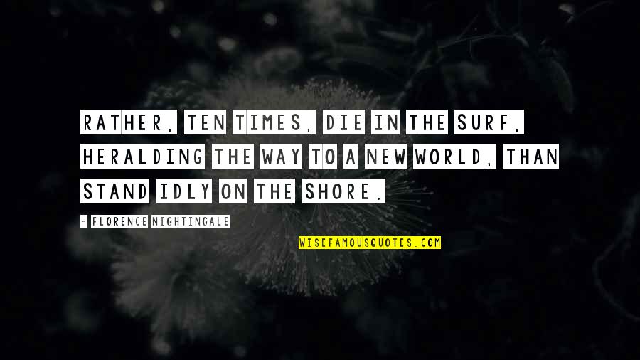 Rashawn Harper Quotes By Florence Nightingale: Rather, ten times, die in the surf, heralding Rashawn Harper Quotes By Florence Nightingale: Rather, ten times, die in the surf, heralding