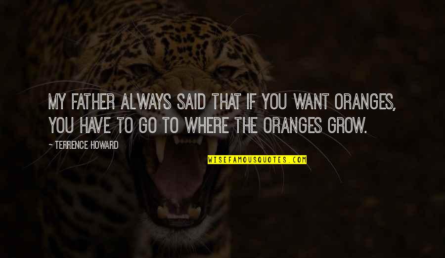 Rashawn Harper Quotes By Terrence Howard: My father always said that if you want Rashawn Harper Quotes By Terrence Howard: My father always said that if you want