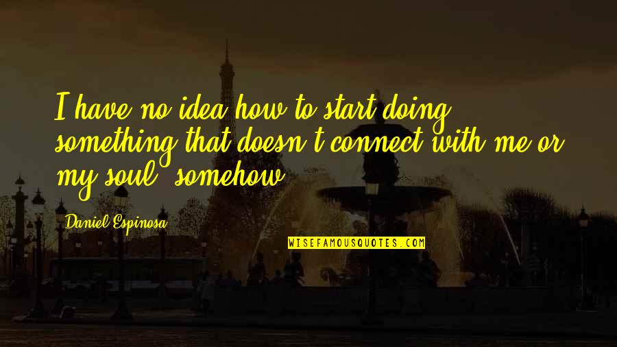 Rashawnda Milus Quotes By Daniel Espinosa: I have no idea how to start doing