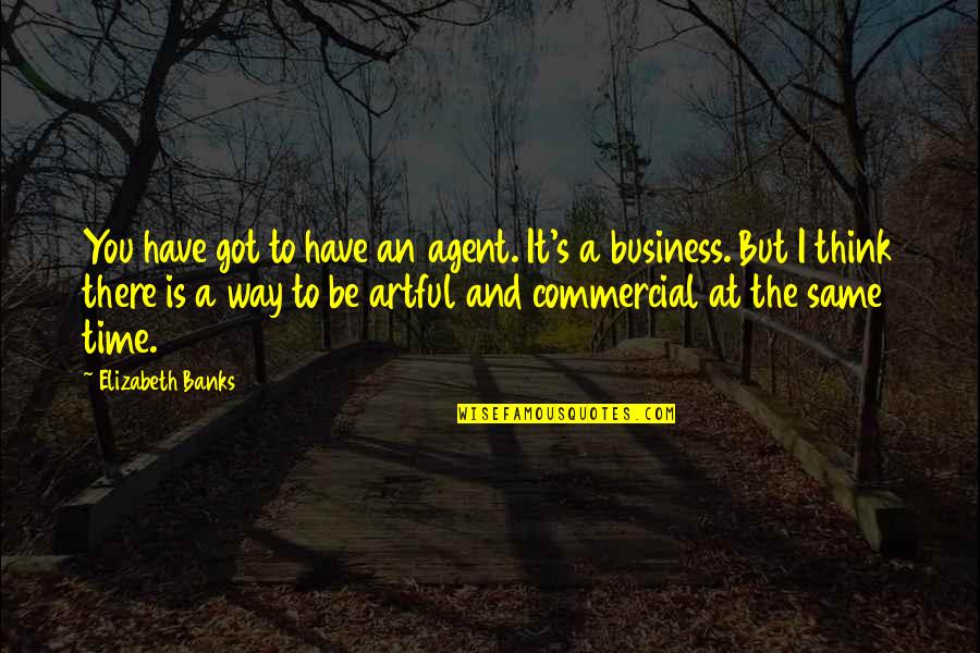 Rashbaum Dentist Quotes By Elizabeth Banks: You have got to have an agent. It's Rashbaum Dentist Quotes By Elizabeth Banks: You have got to have an agent. It's