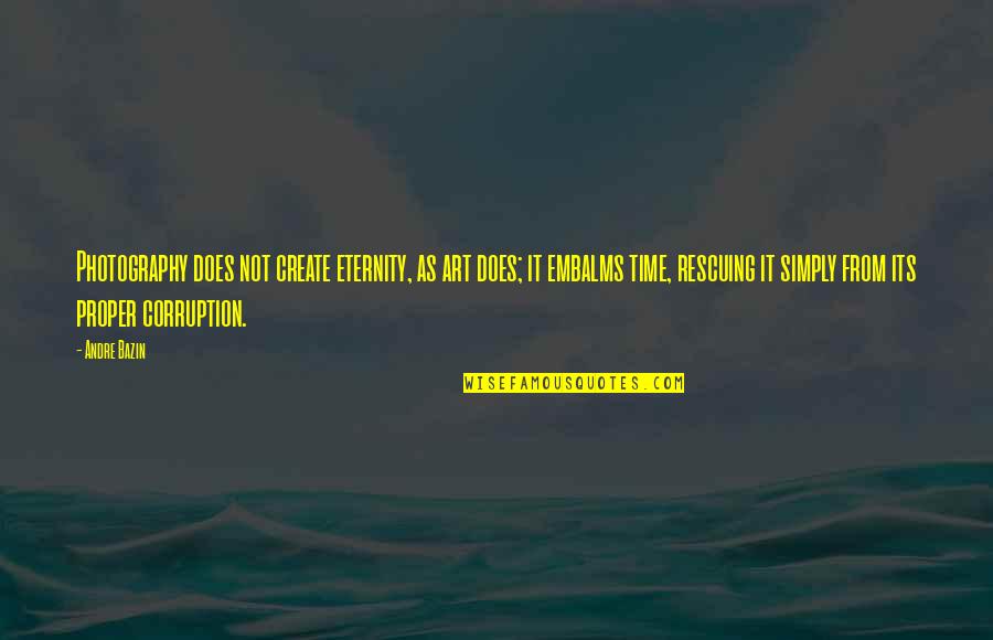 Rashea Brooks Quotes By Andre Bazin: Photography does not create eternity, as art does; Rashea Brooks Quotes By Andre Bazin: Photography does not create eternity, as art does;