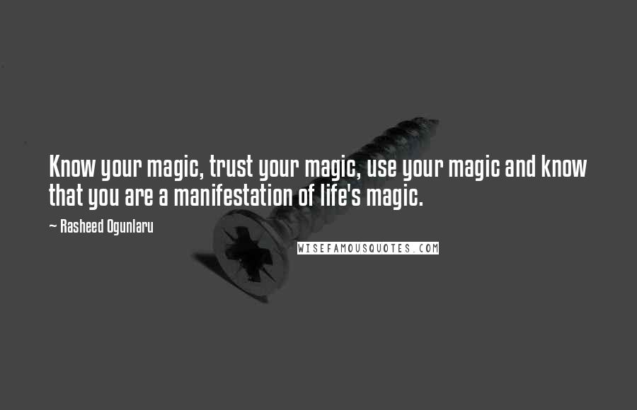 Rasheed Ogunlaru quotes: Know your magic, trust your magic, use your magic and know that you are a manifestation of life's magic.