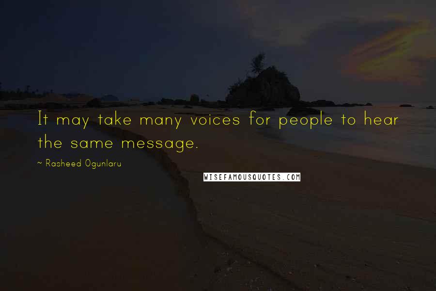 Rasheed Ogunlaru quotes: It may take many voices for people to hear the same message.