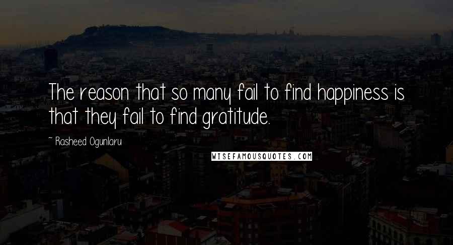 Rasheed Ogunlaru quotes: The reason that so many fail to find happiness is that they fail to find gratitude.