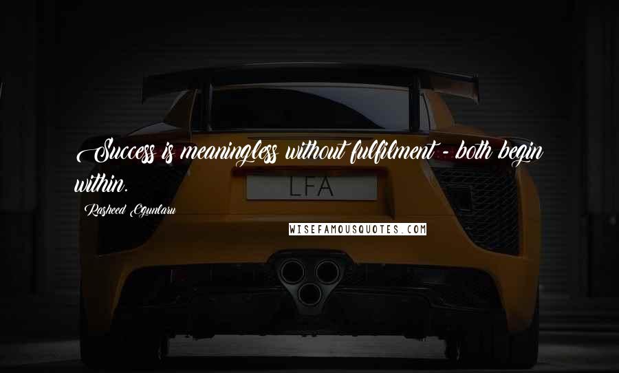 Rasheed Ogunlaru quotes: Success is meaningless without fulfilment - both begin within.