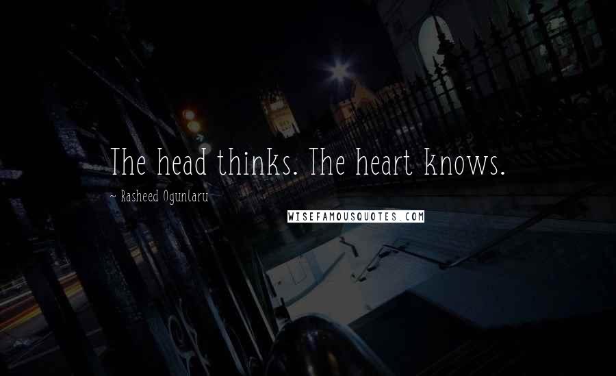 Rasheed Ogunlaru quotes: The head thinks. The heart knows.