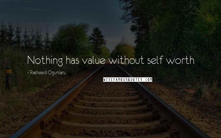 Rasheed Ogunlaru quotes: Nothing has value without self worth