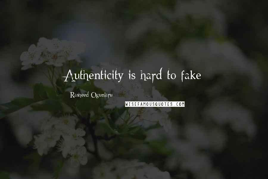 Rasheed Ogunlaru quotes: Authenticity is hard to fake