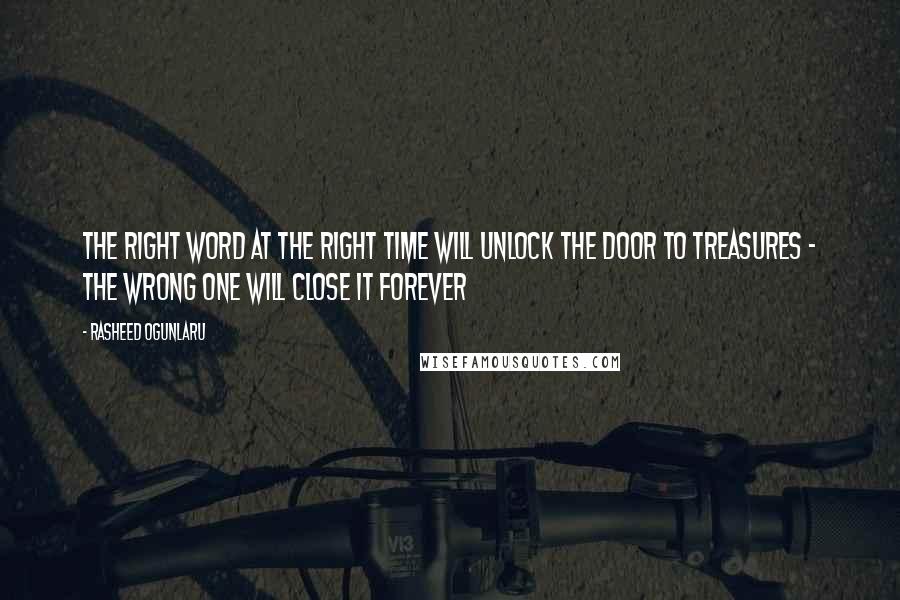 Rasheed Ogunlaru quotes: The right word at the right time will unlock the door to treasures - the wrong one will close it forever