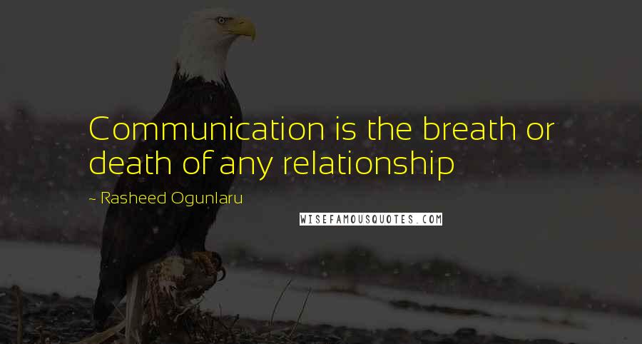Rasheed Ogunlaru quotes: Communication is the breath or death of any relationship