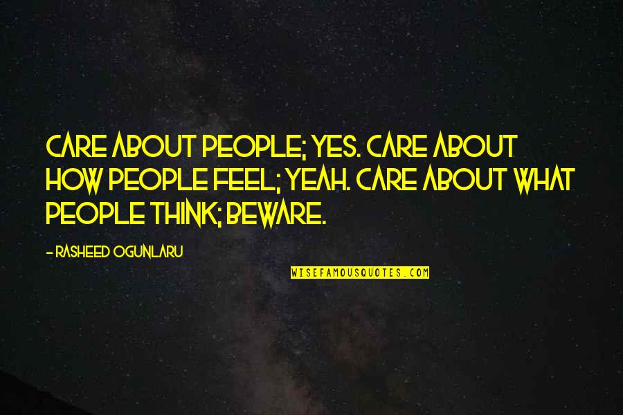 Rasheed Ogunlaru Quotes Quotes By Rasheed Ogunlaru: Care about people; yes. Care about how people