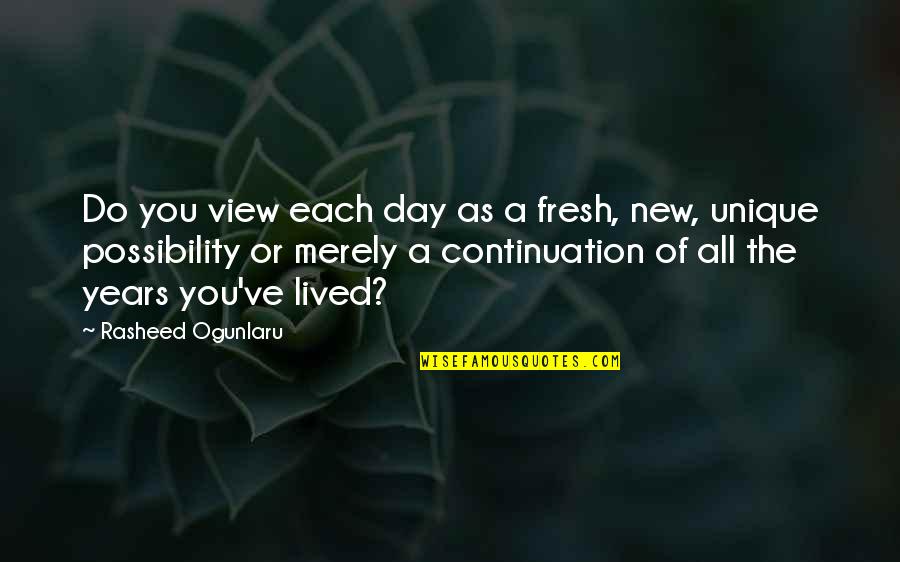 Rasheed Ogunlaru Quotes Quotes By Rasheed Ogunlaru: Do you view each day as a fresh,