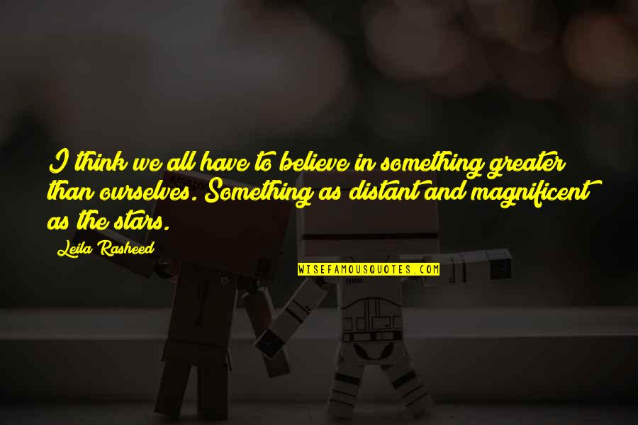 Rasheed Quotes By Leila Rasheed: I think we all have to believe in Rasheed Quotes By Leila Rasheed: I think we all have to believe in