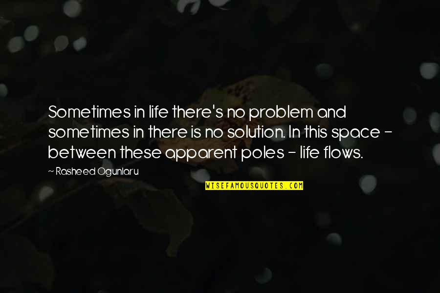 Rasheed Quotes By Rasheed Ogunlaru: Sometimes in life there's no problem and sometimes Rasheed Quotes By Rasheed Ogunlaru: Sometimes in life there's no problem and sometimes