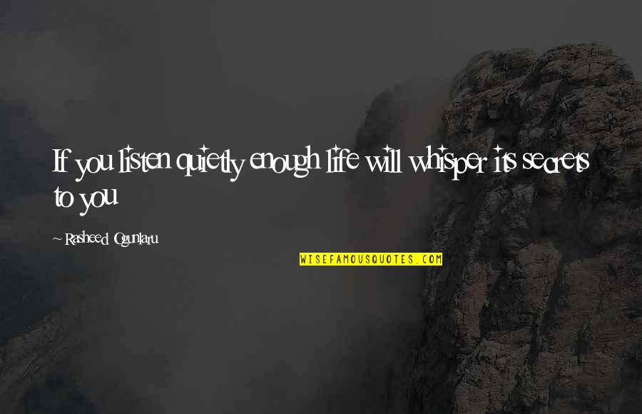 Rasheed Quotes By Rasheed Ogunlaru: If you listen quietly enough life will whisper Rasheed Quotes By Rasheed Ogunlaru: If you listen quietly enough life will whisper