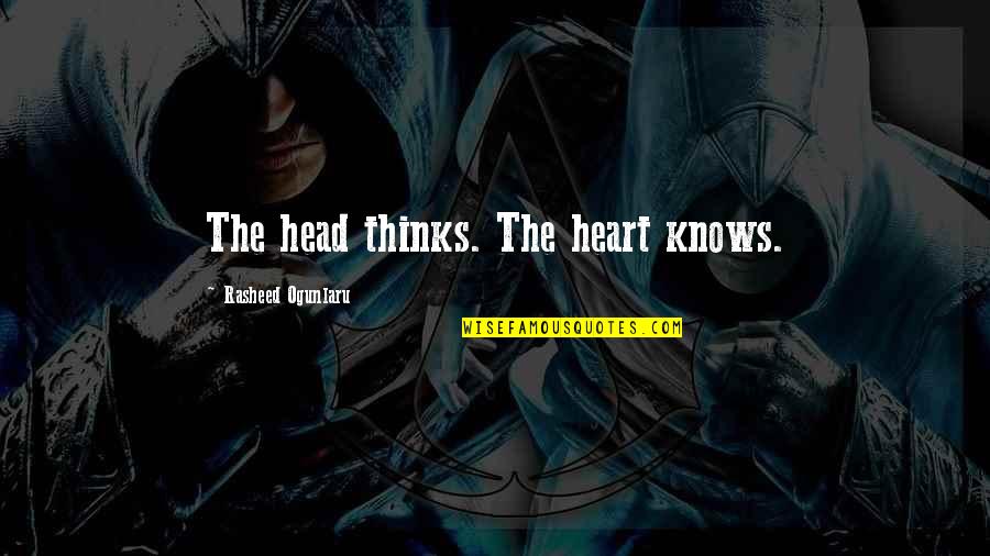 Rasheed Quotes By Rasheed Ogunlaru: The head thinks. The heart knows. Rasheed Quotes By Rasheed Ogunlaru: The head thinks. The heart knows.