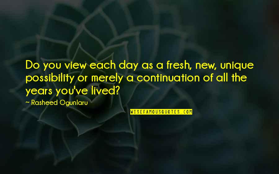 Rasheed Quotes By Rasheed Ogunlaru: Do you view each day as a fresh, Rasheed Quotes By Rasheed Ogunlaru: Do you view each day as a fresh,