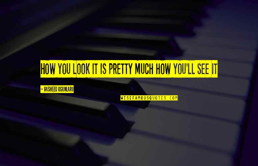Rasheed Quotes By Rasheed Ogunlaru: How you look it is pretty much how Rasheed Quotes By Rasheed Ogunlaru: How you look it is pretty much how