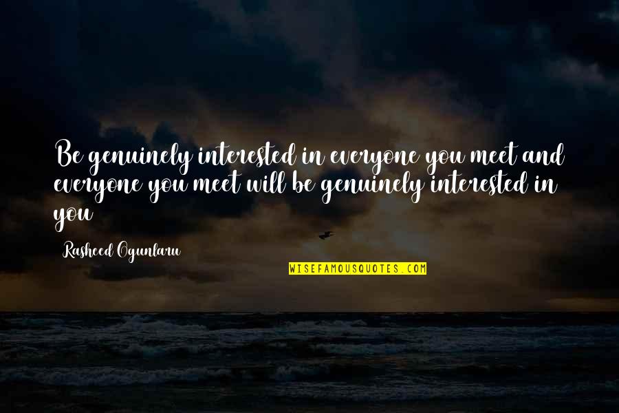 Rasheed Quotes By Rasheed Ogunlaru: Be genuinely interested in everyone you meet and Rasheed Quotes By Rasheed Ogunlaru: Be genuinely interested in everyone you meet and