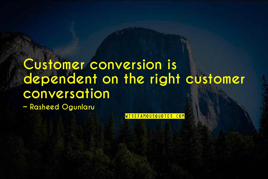 Rasheed Quotes By Rasheed Ogunlaru: Customer conversion is dependent on the right customer