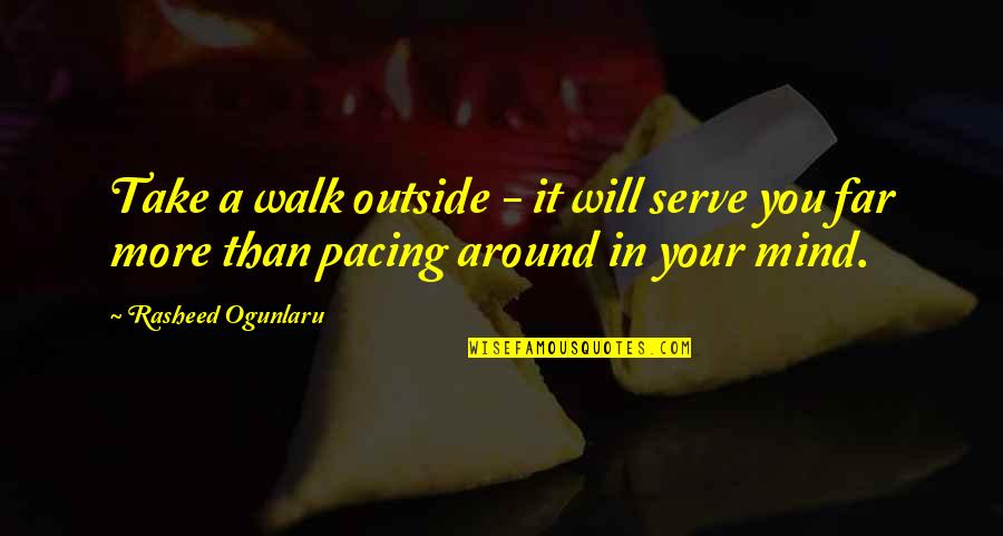 Rasheed Quotes By Rasheed Ogunlaru: Take a walk outside - it will serve Rasheed Quotes By Rasheed Ogunlaru: Take a walk outside - it will serve