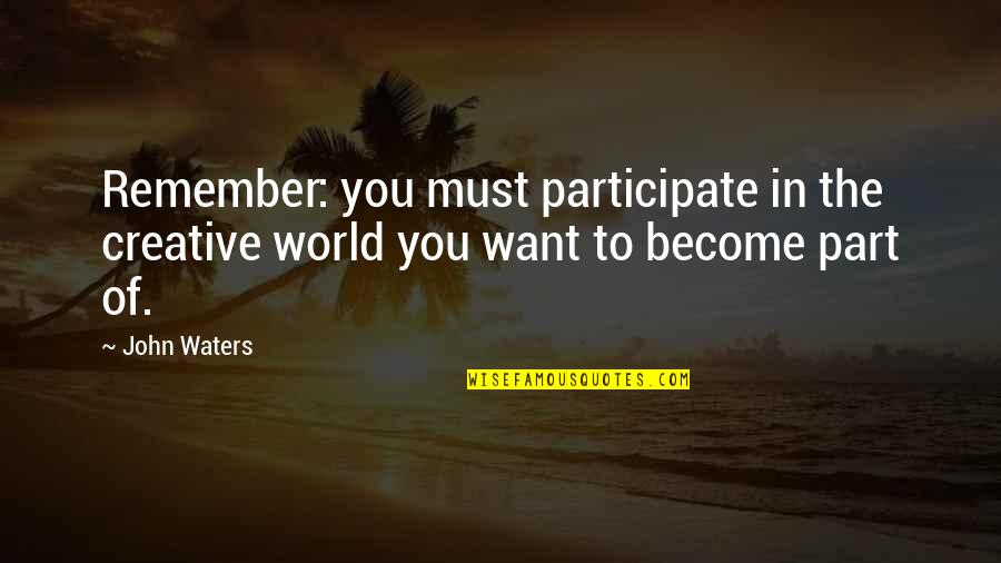 Rasheed Wallace Funny Quotes By John Waters: Remember: you must participate in the creative world