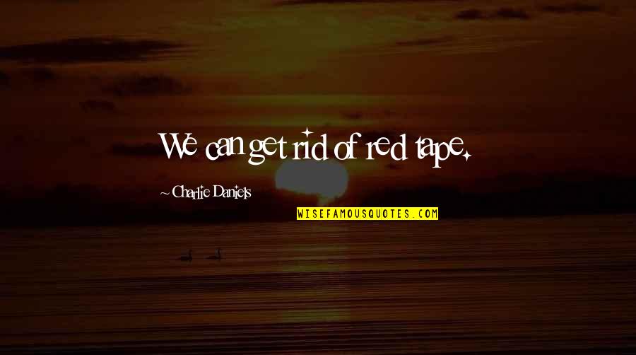 Rasheedah Calouro Quotes By Charlie Daniels: We can get rid of red tape.