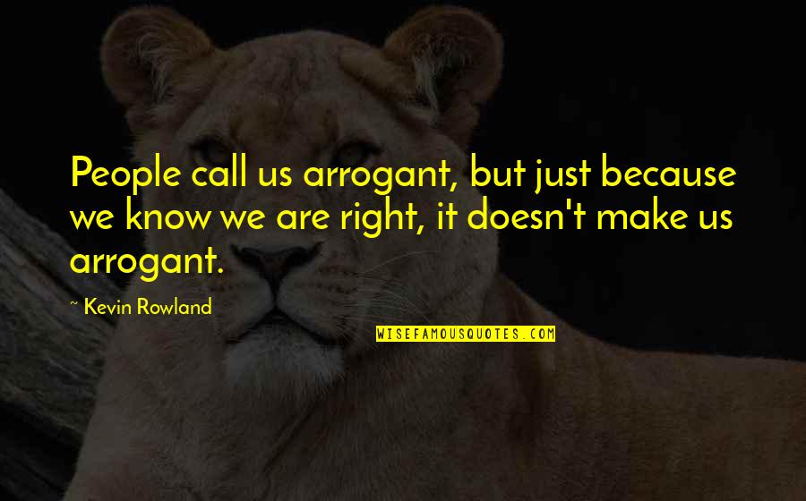 Rasheedah Calouro Quotes By Kevin Rowland: People call us arrogant, but just because we