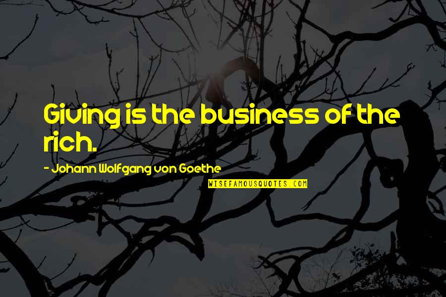 Rasheem Mcclain Quotes By Johann Wolfgang Von Goethe: Giving is the business of the rich. Rasheem Mcclain Quotes By Johann Wolfgang Von Goethe: Giving is the business of the rich.