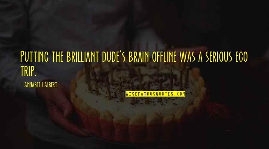 Rasheema Quotes By Annabeth Albert: Putting the brilliant dude's brain offline was a Rasheema Quotes By Annabeth Albert: Putting the brilliant dude's brain offline was a