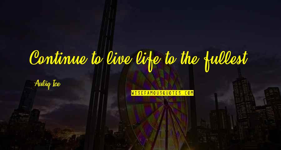 Rasheema Quotes By Auliq Ice: Continue to live life to the fullest. Rasheema Quotes By Auliq Ice: Continue to live life to the fullest.