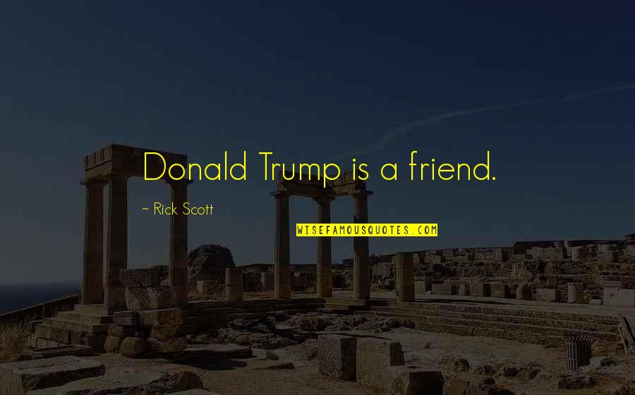 Rasheema Quotes By Rick Scott: Donald Trump is a friend.