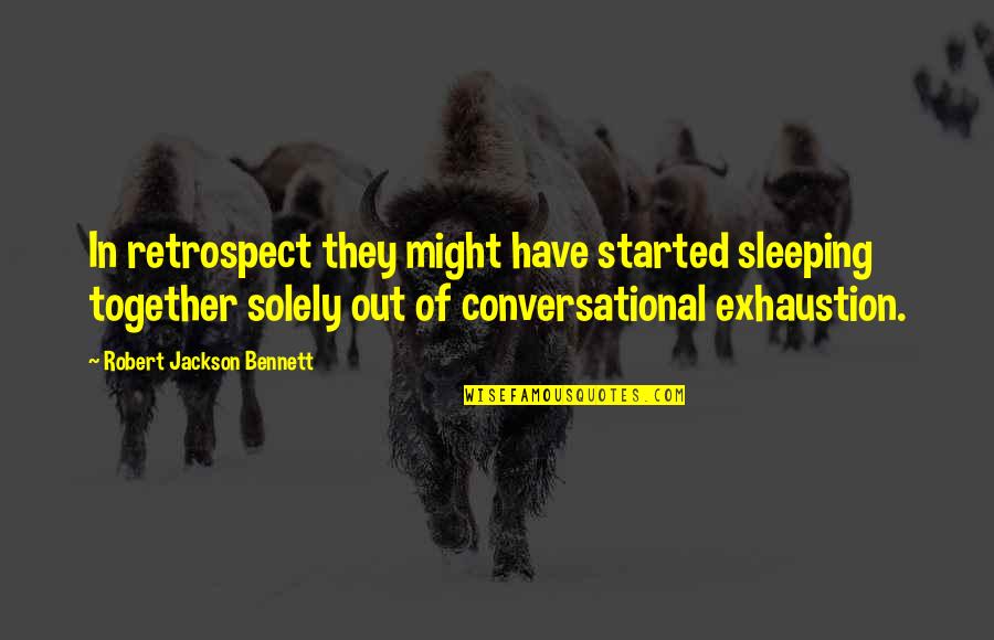 Rashelle Stetman Quotes By Robert Jackson Bennett: In retrospect they might have started sleeping together Rashelle Stetman Quotes By Robert Jackson Bennett: In retrospect they might have started sleeping together