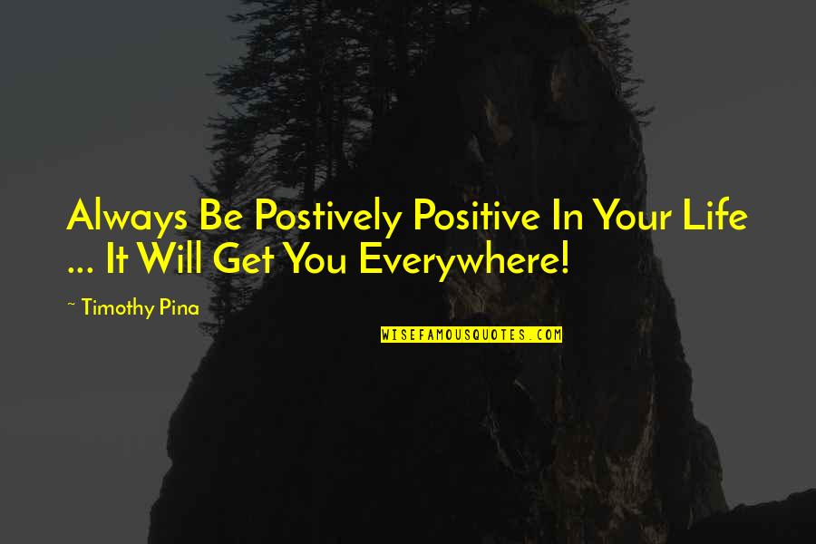 Rashelle Stetman Quotes By Timothy Pina: Always Be Postively Positive In Your Life ...