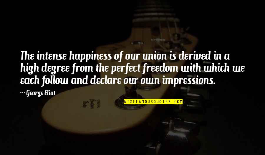 Rasher Quotes By George Eliot: The intense happiness of our union is derived