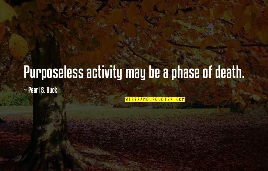 Rasher Quotes By Pearl S. Buck: Purposeless activity may be a phase of death.