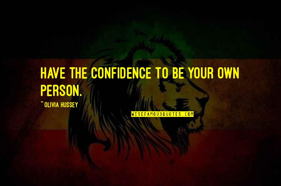 Rashes On Legs Quotes By Olivia Hussey: Have the confidence to be your own person. Rashes On Legs Quotes By Olivia Hussey: Have the confidence to be your own person.