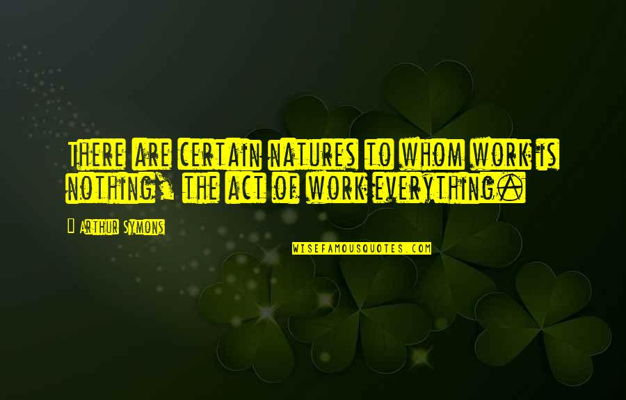 Rashest Quotes By Arthur Symons: There are certain natures to whom work is