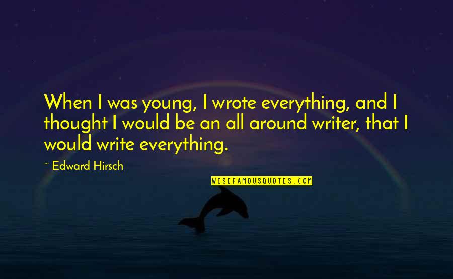 Rashi Khanna Quotes By Edward Hirsch: When I was young, I wrote everything, and Rashi Khanna Quotes By Edward Hirsch: When I was young, I wrote everything, and