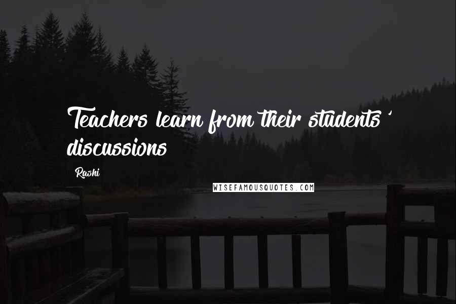 Rashi quotes: Teachers learn from their students' discussions