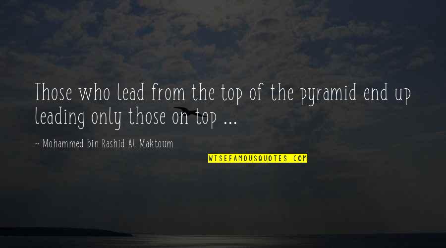 Rashid Al Maktoum Quotes By Mohammed Bin Rashid Al Maktoum: Those who lead from the top of the