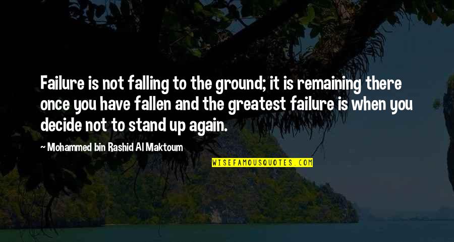 Rashid Al Maktoum Quotes By Mohammed Bin Rashid Al Maktoum: Failure is not falling to the ground; it