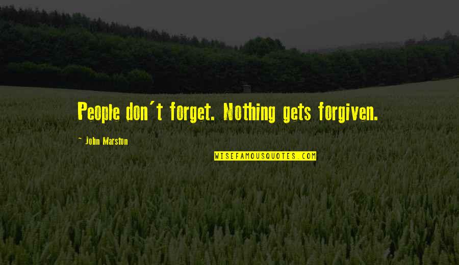 Rashid Johnson Quotes By John Marston: People don't forget. Nothing gets forgiven. Rashid Johnson Quotes By John Marston: People don't forget. Nothing gets forgiven.
