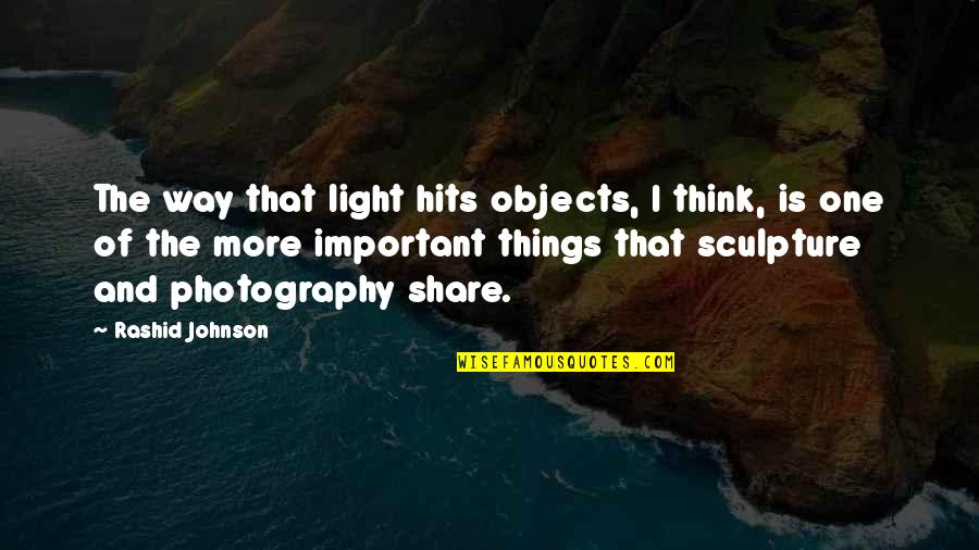 Rashid Johnson Quotes By Rashid Johnson: The way that light hits objects, I think, Rashid Johnson Quotes By Rashid Johnson: The way that light hits objects, I think,