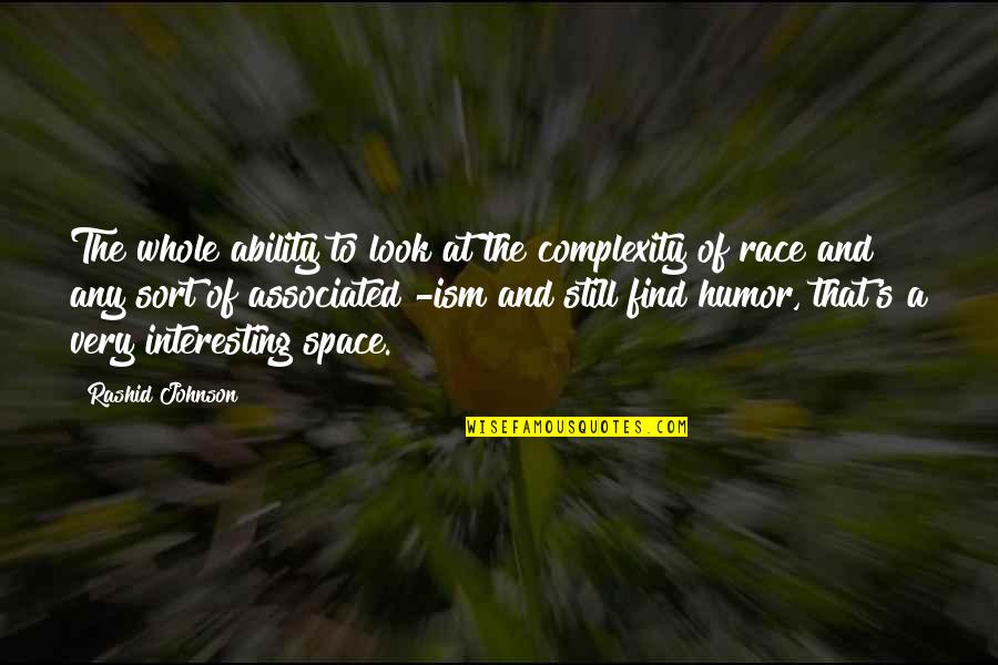 Rashid Johnson Quotes By Rashid Johnson: The whole ability to look at the complexity Rashid Johnson Quotes By Rashid Johnson: The whole ability to look at the complexity