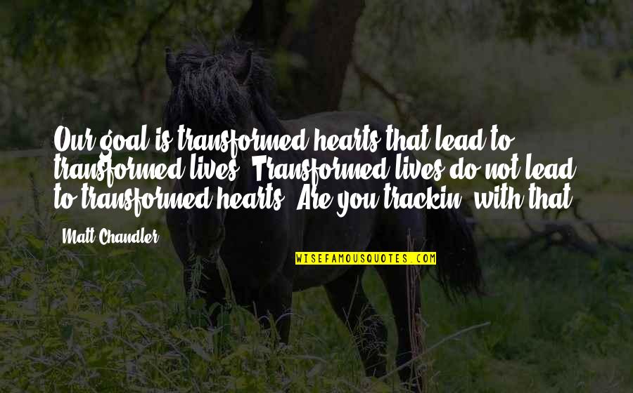 Rashid Khalifa Quotes By Matt Chandler: Our goal is transformed hearts that lead to Rashid Khalifa Quotes By Matt Chandler: Our goal is transformed hearts that lead to