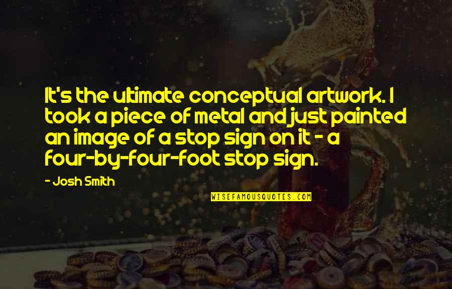 Rashid Minhas Quotes By Josh Smith: It's the ultimate conceptual artwork. I took a