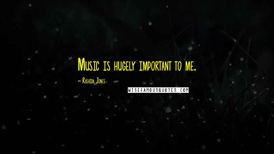 Rashida Jones quotes: Music is hugely important to me.
