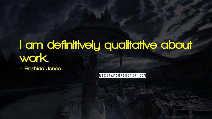 Rashida Jones quotes: I am definitively qualitative about work.