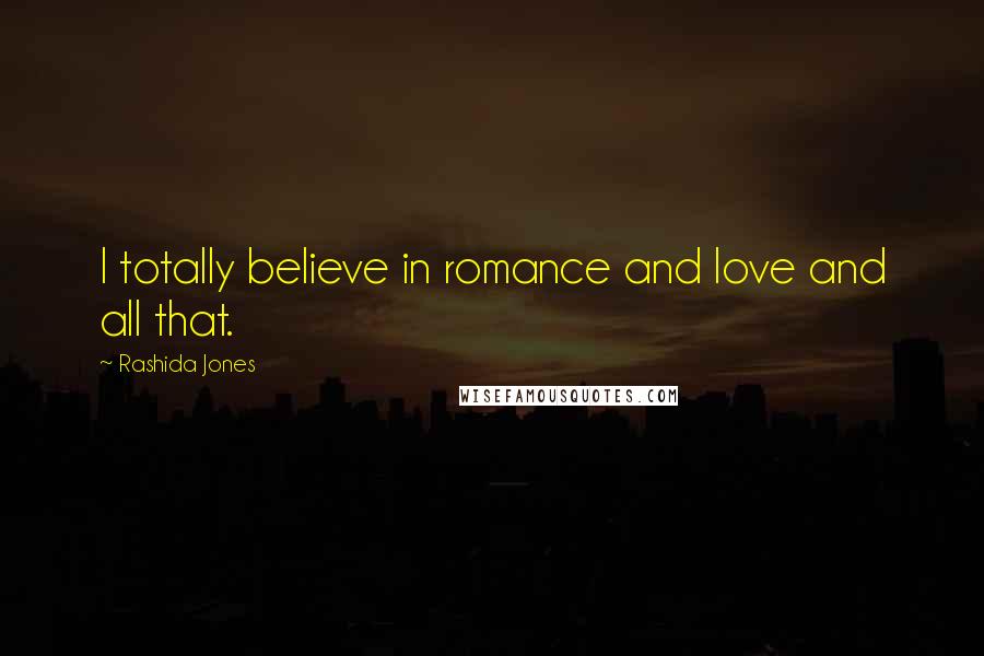 Rashida Jones quotes: I totally believe in romance and love and all that.